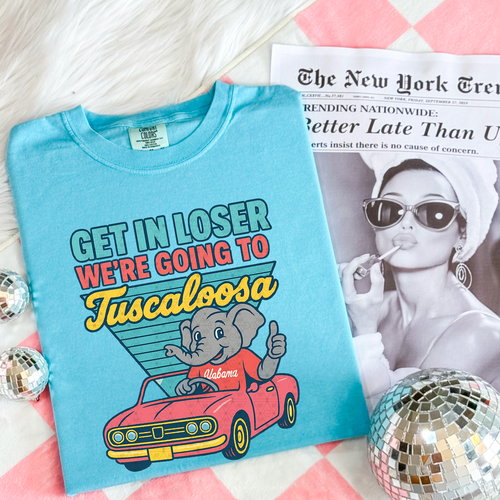 Load image 1 in gallery view. Get In Loser We're Going To Tuscaloosa