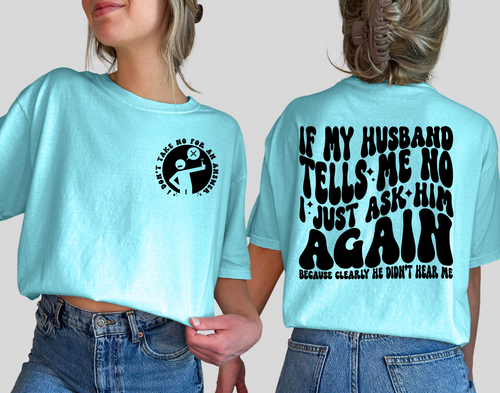 Load image 1 in gallery view. If My Husband Tells Me No I Just Ask Him Again