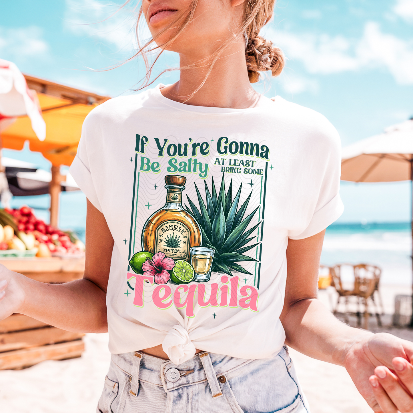 If You're Gonna Be Salty At Least Bring Tequila
