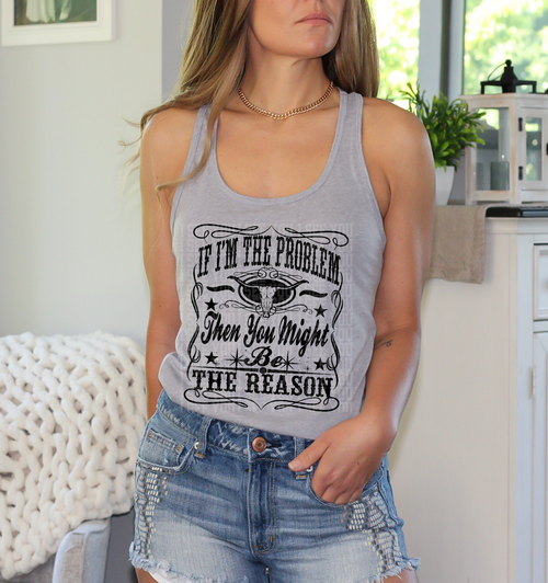 Load image 1 in gallery view. If I'm The Problem Then You Might Be The Reason